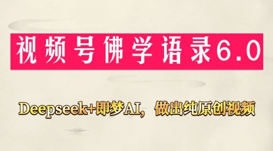 微信视频号佛法佛言6.0，用Deepseek 即梦ai，做纯原创短视频，新手入门，也可以月入1W-韬哥副业项目资源网