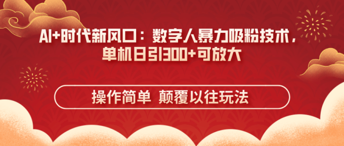 (14304期)AI 时代新风口:虚拟数字人暴力行为增粉技术性,单机版日引300 可变大 使用方便 颠…-韬哥副业项目资源网