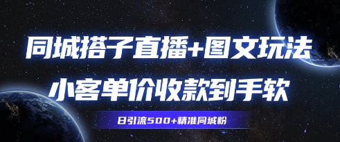 同城搭子图文+直播玩法拆解,小客单价收款到手软,引流500+精准同城粉