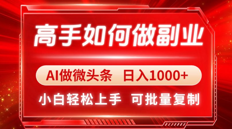 (14463期)大神如何做副业,AI头条 日入1000 ,新手快速上手-韬哥副业项目资源网