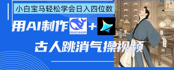 AI古代人跳解气操视频制做,deepseek 即梦,新手宝马五系快速掌握日入四位数-韬哥副业项目资源网