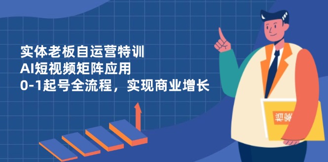 （14487期）实体线老总自运营训练，AI自媒体矩阵运用，0-1养号全过程，完成商业服务提高-韬哥副业项目资源网