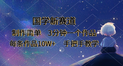 国学新赛道,制作简单,3分钟一个作品,每条作品10W ,手把手教学