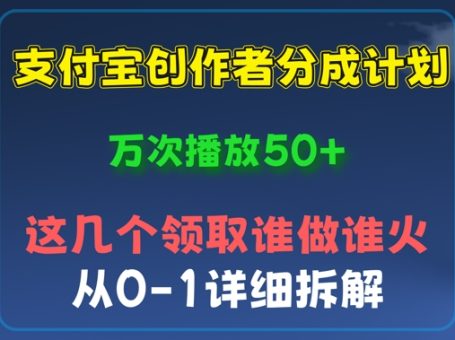⽀付宝创作者分成计划，万次播放50+，从0-1详细拆解-韬哥副业项目资源网