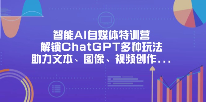 (14245期)智能化AI自媒体平台夏令营,开启ChatGPT多种多样游戏玩法,助推文字、图象、短视频创作...-韬哥副业项目资源网