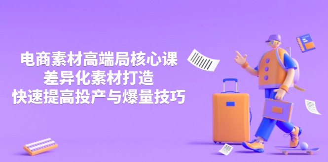 （14279期）3月电商素材高端局核心课，差异化素材打造，快速提高投产与爆量技巧-韬哥副业项目资源网