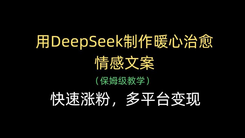 用DeepSeek制作暖心治愈情感文案,快速涨粉,多平台变现-韬哥副业项目资源网