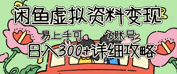 闲鱼虚拟资料变现,小白轻松上手,日入3张 ,可多账号矩阵指南攻略