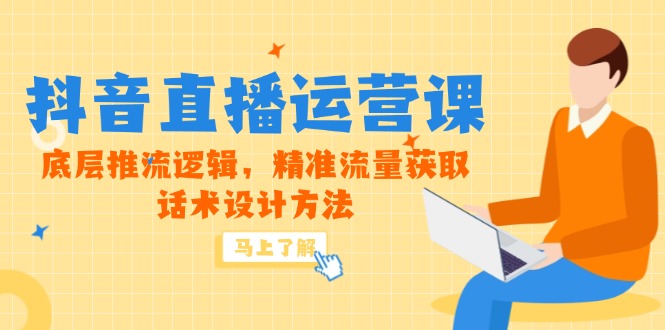 (14917期)5月新授课-抖音直播间运营课,最底层拉流逻辑性,精准流量人群获得,话术设计方式-韬哥副业项目资源网