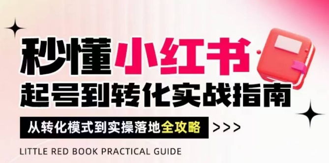立懂小红书的-养号到转换实战演练手册，从转换方式到实际操作落地式攻略大全，使你破译总流量风水玄学，做要有结论-韬哥副业项目资源网