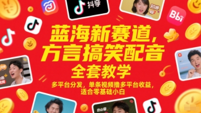蓝海新赛道，方言搞笑配音全套教学，多平台分发，单条视频撸多平台收益，适合零基础小白-韬哥副业项目资源网