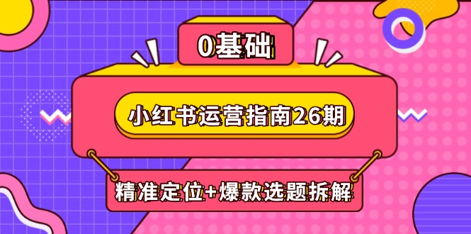 (14795期)小红书运营手册26期:精确定位 爆品论文选题拆卸,DeepSeek协助创作与电商变现-韬哥副业项目资源网