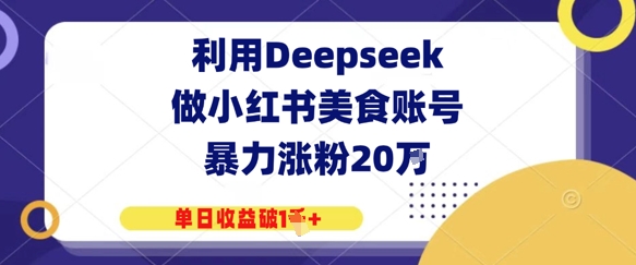 利用Deepseek做小红书美食账号,暴力涨粉20W,单日收益破1K