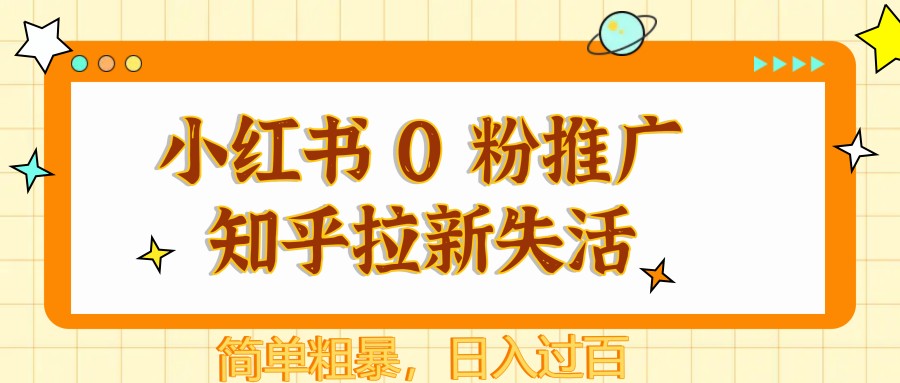 小红书的 0 粉营销推广知乎问答引流失去活性，简单直接，日入了百-韬哥副业项目资源网