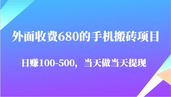 外边收费标准680手机搬砖项目,日赚100-500完全没问题,那天做当日取现-韬哥副业项目资源网