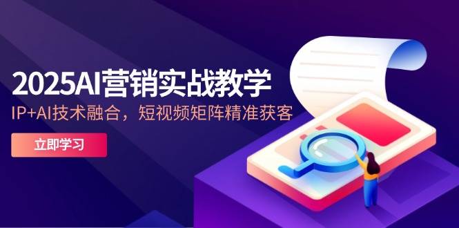 2025AI营销创新课堂教学,IP AI技术融合,自媒体矩阵营销获客-韬哥副业项目资源网