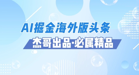 AI掘金海外版头条风口项目,如何利用AI软件 佣金平台出海掘金,单日收益多张
