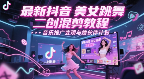 全新抖音美女舞蹈二创剪辑实例教程，总流量高，音乐推广转现与撸伙伴计划-韬哥副业项目资源网