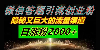 微信答题引流方法自主创业粉，秘密又巨大的流量方式一小时引流方法200人，日增粉2000-韬哥副业项目资源网