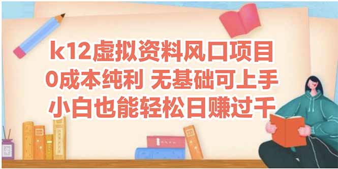 （14810期）k12虚似材料蓝海项目，新手都可以轻松日赚四位数-韬哥副业项目资源网