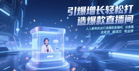 引爆增长轻松打造爆款直播间,人人都有机会打造爆款直播间,会直播 会卖货 能成交 有业绩-韬哥副业项目资源网
