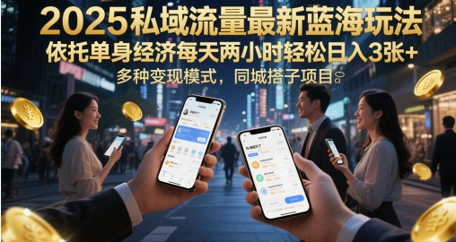 2025私域流量池全新瀚海游戏玩法，借助单身经济每日两个小时轻轻松松日入3张 ，多种多样变现方式，同城网搭单项工程-韬哥副业项目资源网