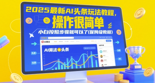 2025全新AI今日头条游戏玩法实例教程，操作很简单，新手按照步骤就行了(家庭保姆级实例教程)-韬哥副业项目资源网