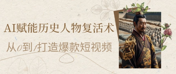 AI创变历史名人复活术：从0到1打造出爆款短视频，7天增粉10W，新手也可以月入了1W-韬哥副业项目资源网