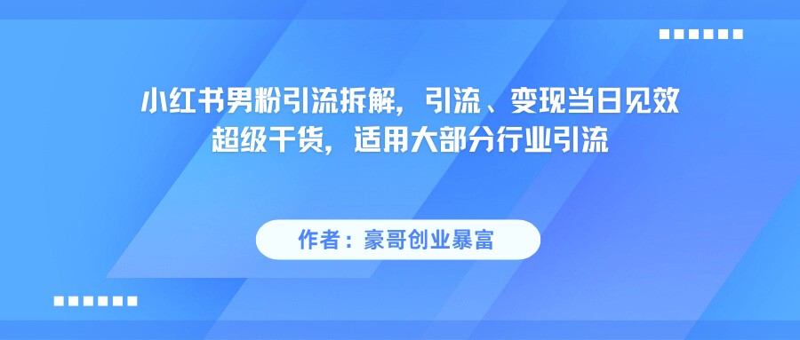小红书精准吸引男性粉丝秘籍:超实用引流技巧,当天实现流量变现-韬哥副业项目资源网