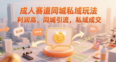 成人赛道同城私域玩法,利润高,同城引流,私域成交-韬哥副业项目资源网