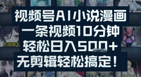 视频号AI小说漫画：一条视频10分钟，轻松日入5张+，无剪辑轻松搞定-韬哥副业项目资源网