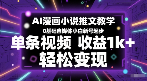 AI漫画作品小说推文课堂教学，0基本自媒体平台新手小号发展，一条视频收益1k ，轻轻松松转现-韬哥副业项目资源网