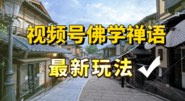 视频号佛学禅语最新玩法,纯原创视频,每天1小时,月入过W,适合宝妈、上班族、大学生