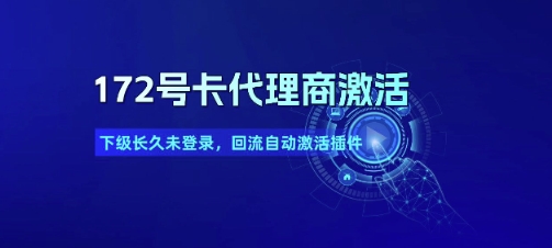 172号卡代理商激活_下级长久未登录，回流自动激活插件-韬哥副业项目资源网