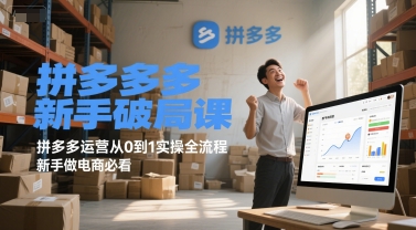 拼多多新手破局课，拼多多运营从0到1实操全流程，新手做电商必看-韬哥副业项目资源网