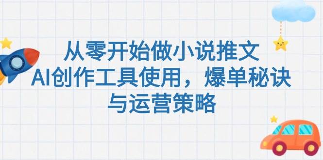 从零开始做小说推文，AI创作工具使用，爆单秘诀与运营策略-韬哥副业项目资源网