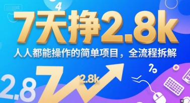 7天挣2.8k，人人都能 操作的简单项目，全流程拆解-韬哥副业项目资源网