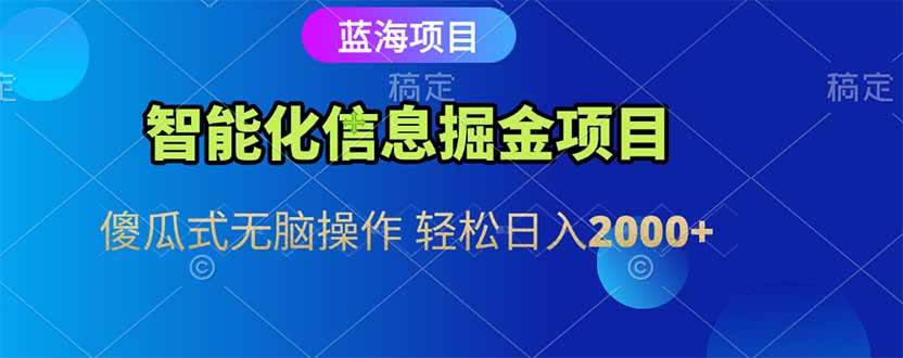 (15119期)智能化信息蓝海掘金项目 傻瓜式无脑操作 轻松日入2000+-韬哥副业项目资源网