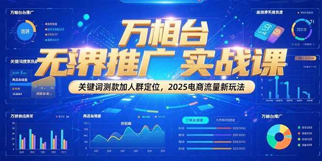 (15192期)万相台无界推广实战课,关键词测款加人群定位,2025电商流量新玩法-韬哥副业项目资源网