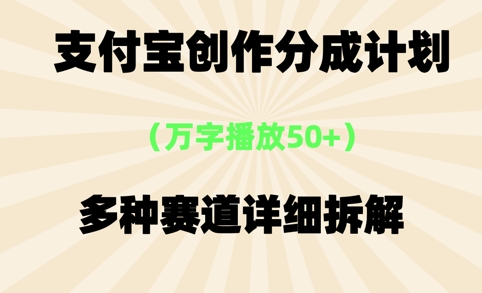 支付宝创作分成计划，万字播放50+，多种赛道详细拆解-韬哥副业项目资源网