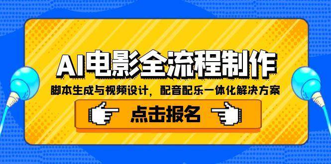 （15106期）AI电影全流程制作，脚本生成与视频设计，配音配乐一体化解决方案-韬哥副业项目资源网