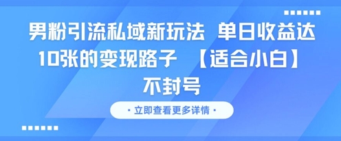 男粉引流私域新玩法，单日收益达10张的变现路子 【适合小白】不封号-韬哥副业项目资源网