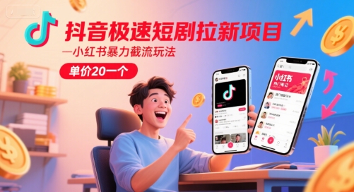 抖音极速短剧拉新项目，小红书暴力截流玩法，单价20一个-韬哥副业项目资源网