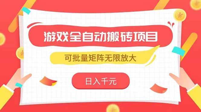 （15197期）游戏全自动搬砖项目，日入千元 ，可批量矩阵无限放大-韬哥副业项目资源网