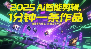 2025Ai智能剪辑，不需要剪辑，直接发布作品，自动剪辑，1分钟一条作品-韬哥副业项目资源网