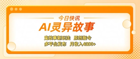 AI灵异故事，鬼故事新玩法，原创指令，多平台发布，月收入4k+-韬哥副业项目资源网