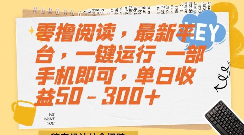（15201期）零撸阅读，最新平台，一键运行 一部手机即可，单日收益50-300+-韬哥副业项目资源网