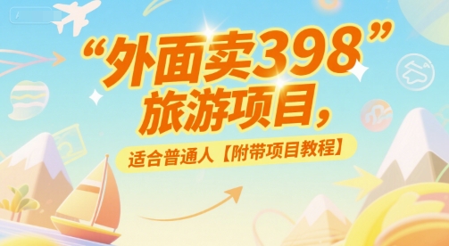外面卖398的旅游项目,适合普通人【附带项目教程】-韬哥副业项目资源网