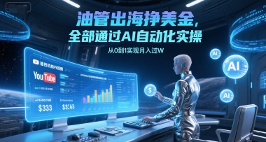 油管出海挣美金，全部通过AI自动化实操，从0到1实现月入过W-韬哥副业项目资源网