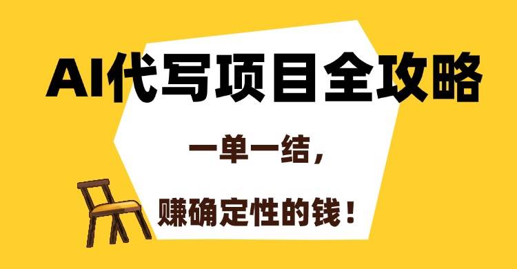 （15133期）AI代写项目全攻略，一单一结，赚确定性的钱！-韬哥副业项目资源网